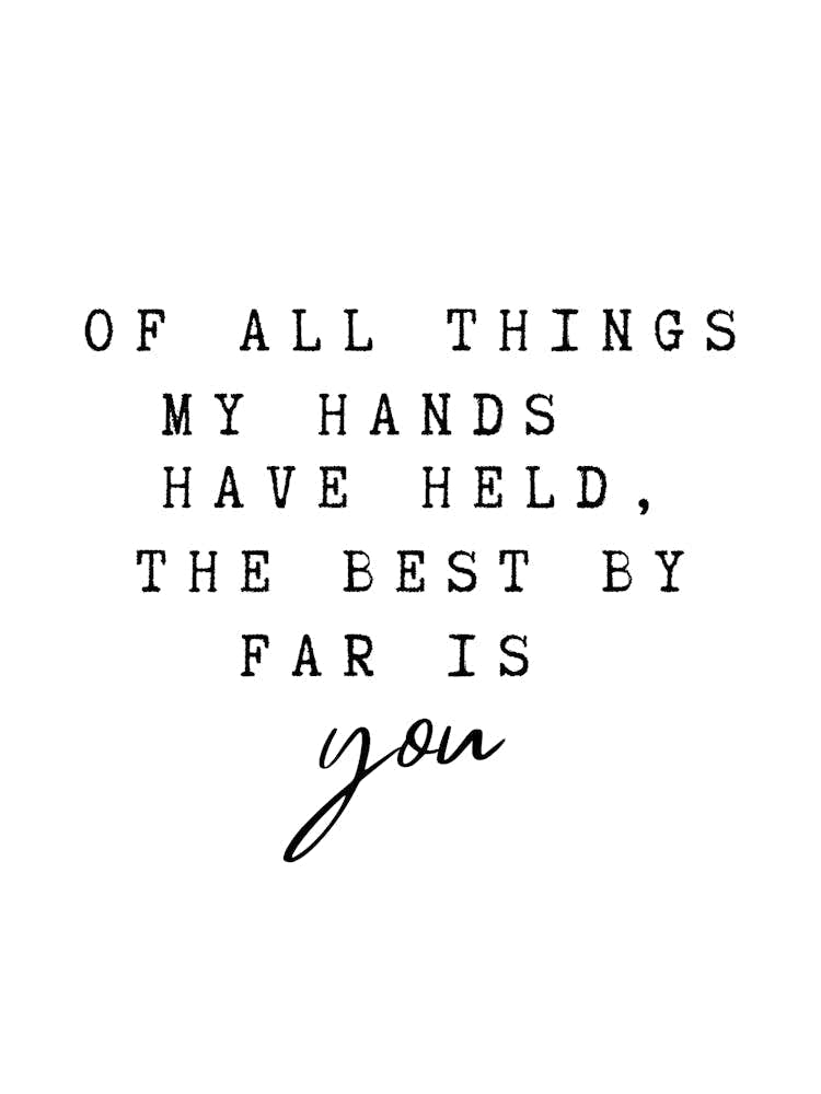 Of All Things My Hand Have Held The Best By Far Is You