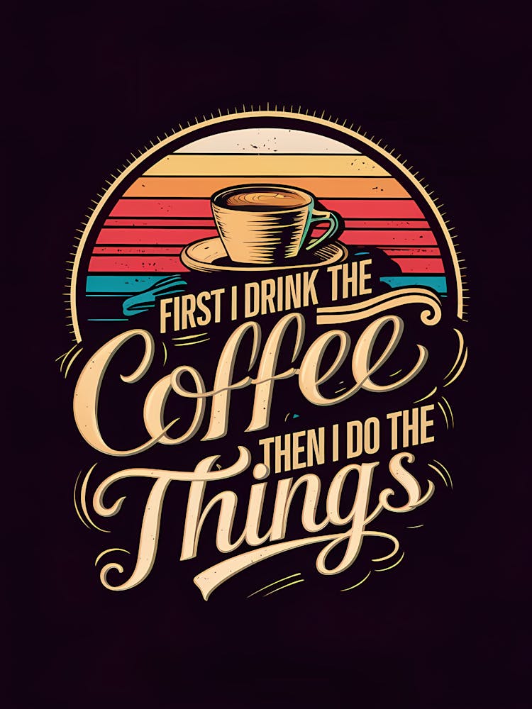 First I drink the coffee, then I do the things 1