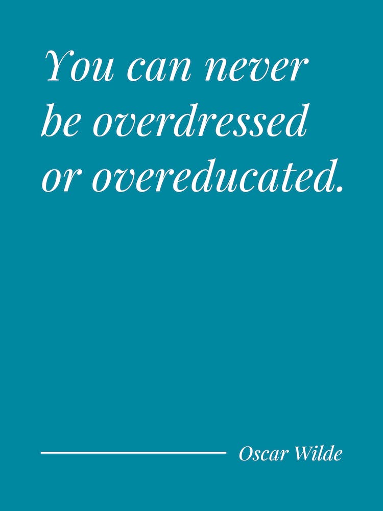 You Can Never Be overdressed or overeducated - Oscar Wilde (teal blue tone)