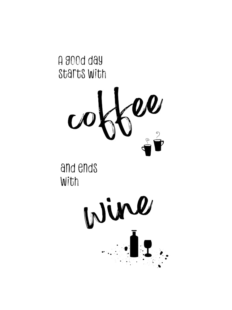 Ein guter Tag beginnt mit Kaffee und endet mit Wein