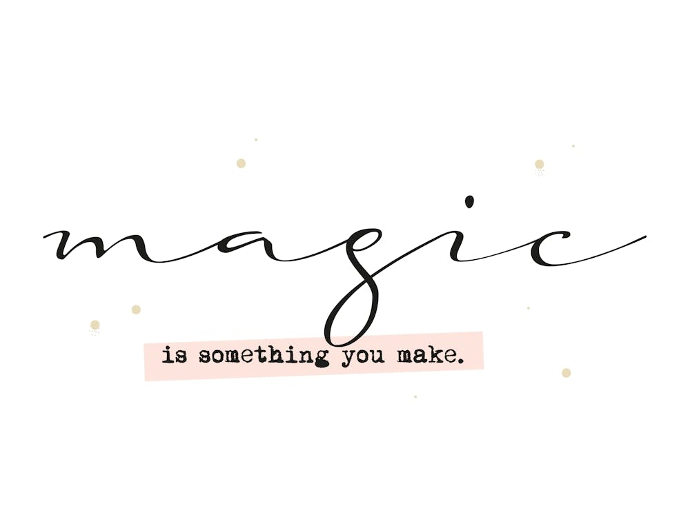Magic Is Something You Make