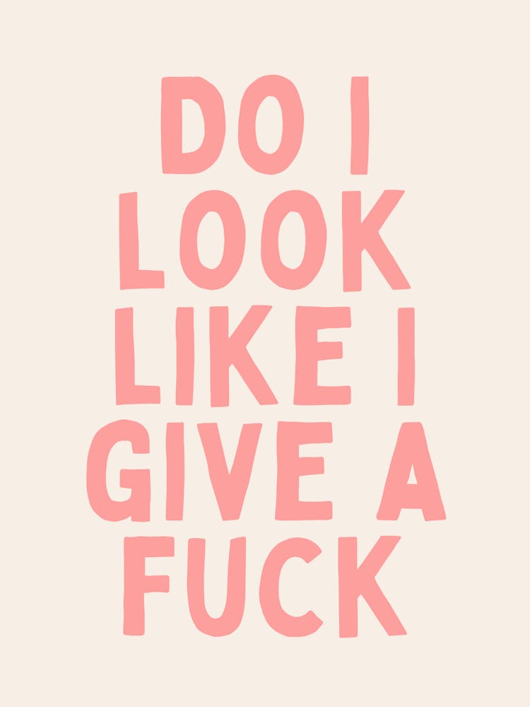 Do I Look Like I Give A Fuck | Oatmeal And Pink