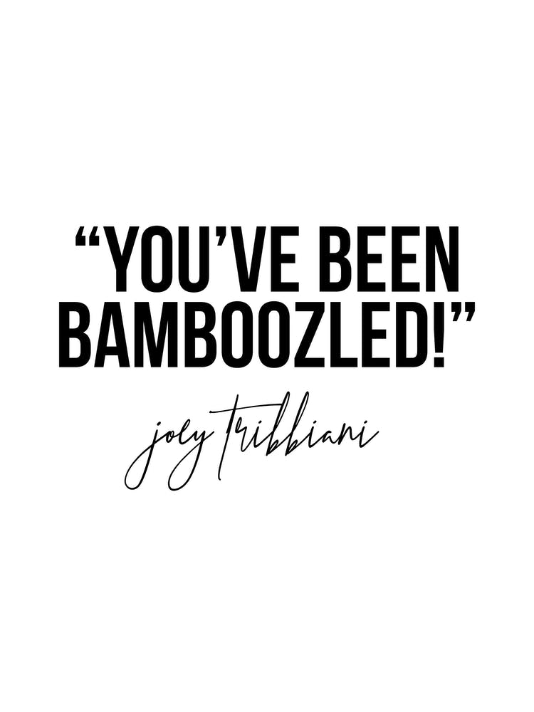 You Have Been Bamboozled Joey Tribbiani Quote