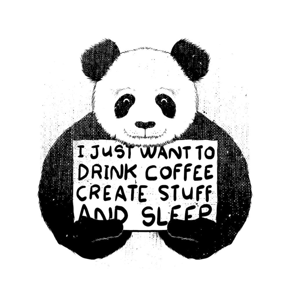 I just want to drink coffee create stuff and sleep