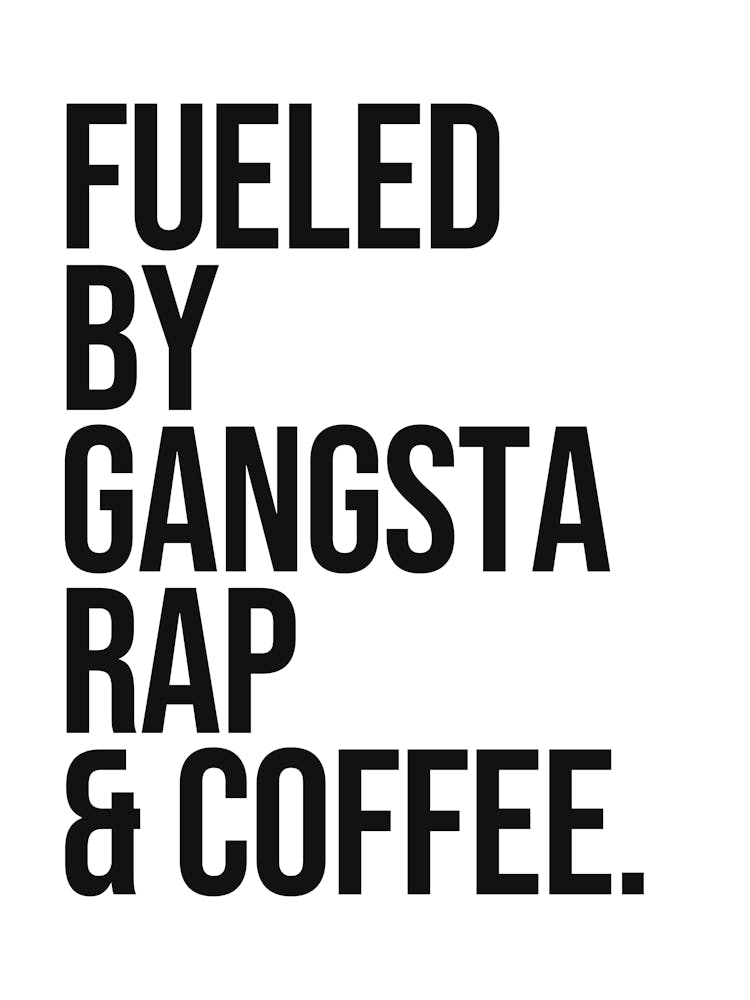 Fueled By Gangsta Rap & Coffee quote, sassy, vibes, coffee love, cafe, sarcastic, quotes, saying, phrases, minimal, hip hop, music, mood, vibes, cute, motivating, funny, humor