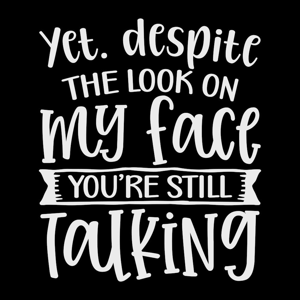 yet Despite The Look On My Face You Re Still Talking 2
