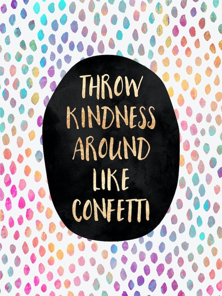 Throw kindess around like confetti