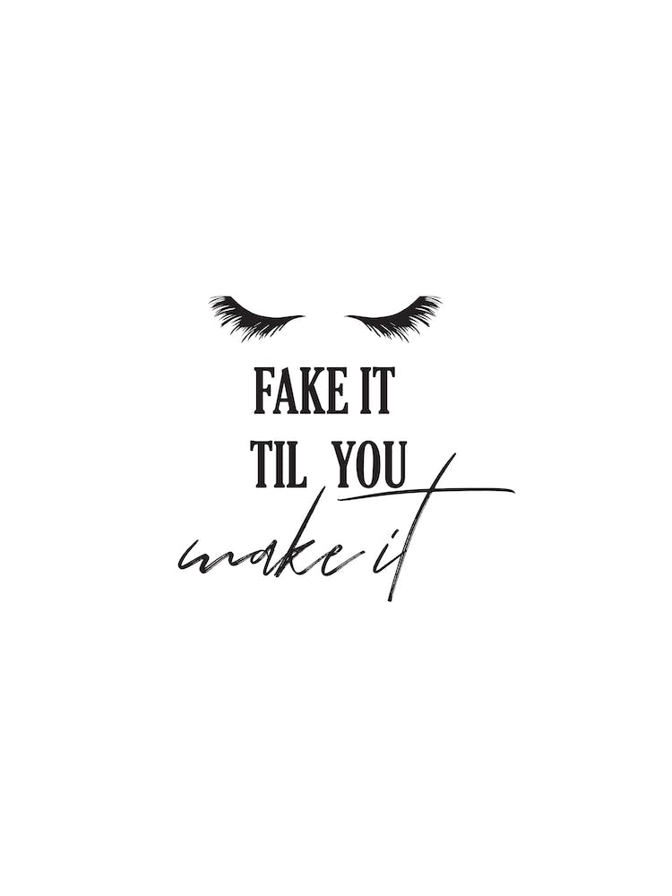 Fake It Til You Make It