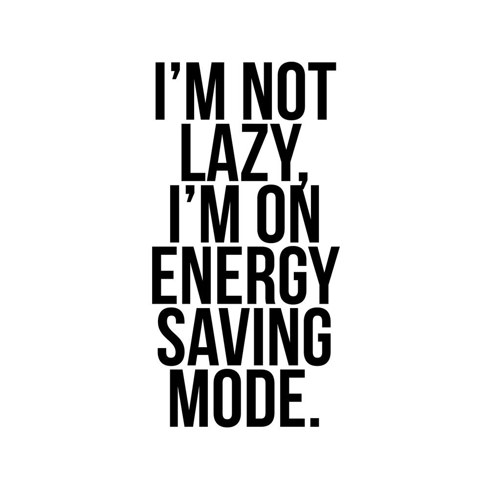 I Am Not Lazy Iam On Energy Saving Mode
