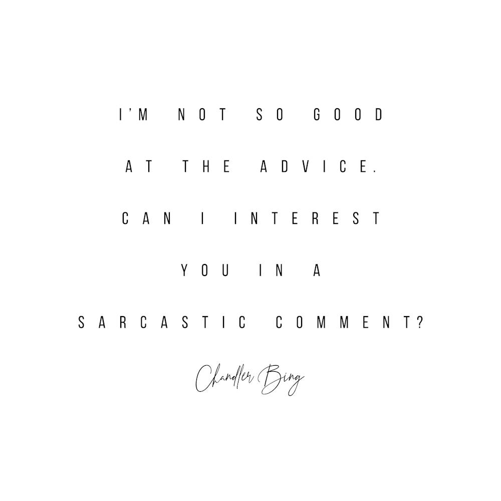 Can I Interest You In A Sarcastic Comment Chandler Bing Quote