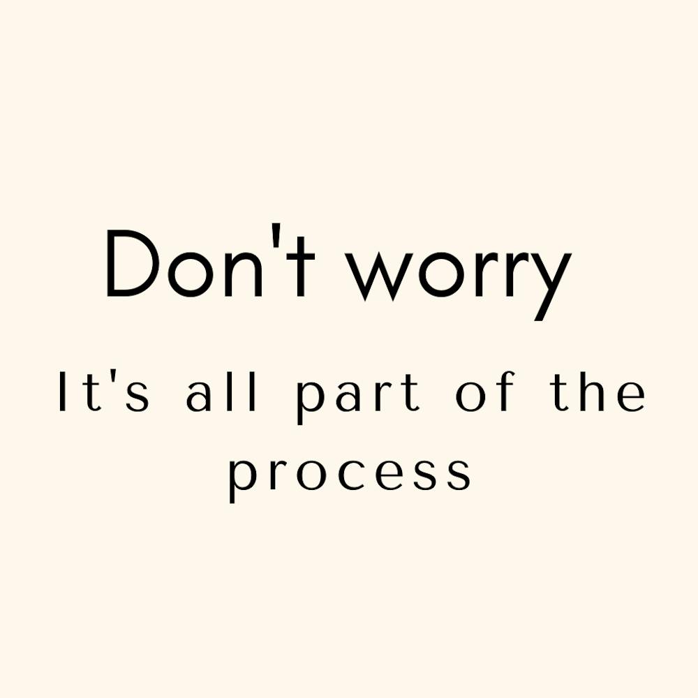 It's all part of the process