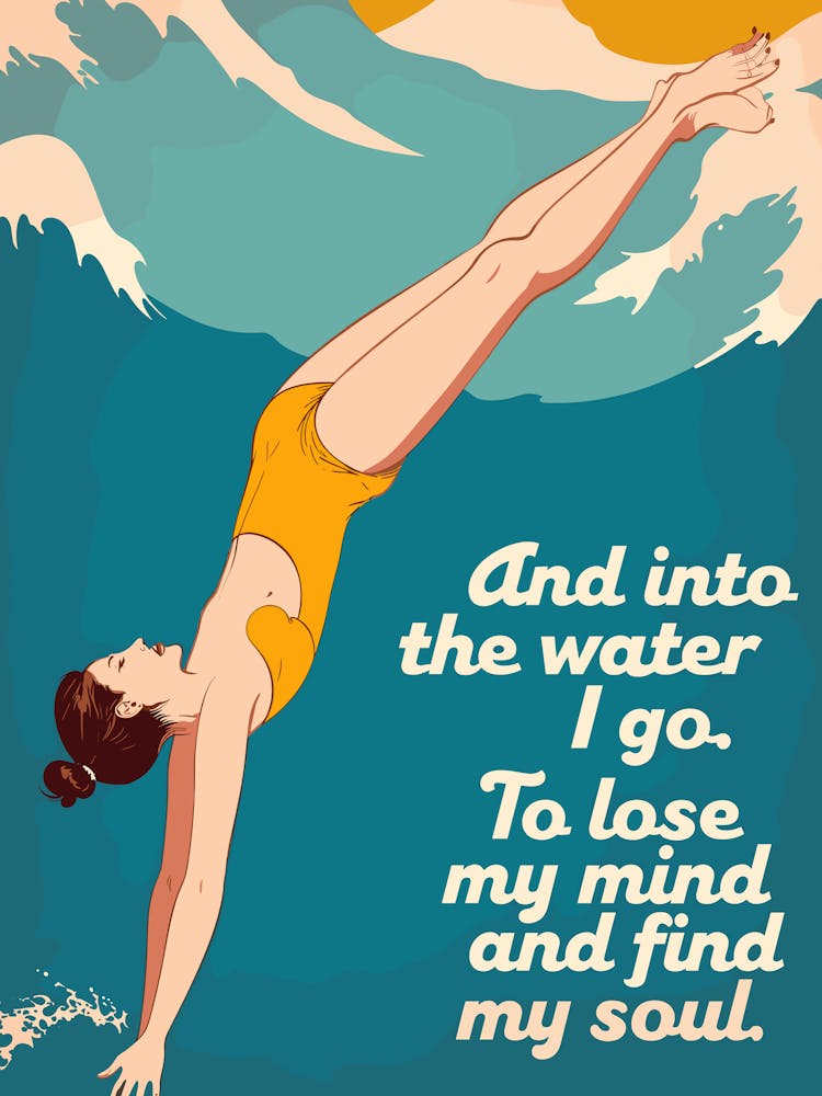 And Into The Water I Go To Lose My Mind And Find My Soul
