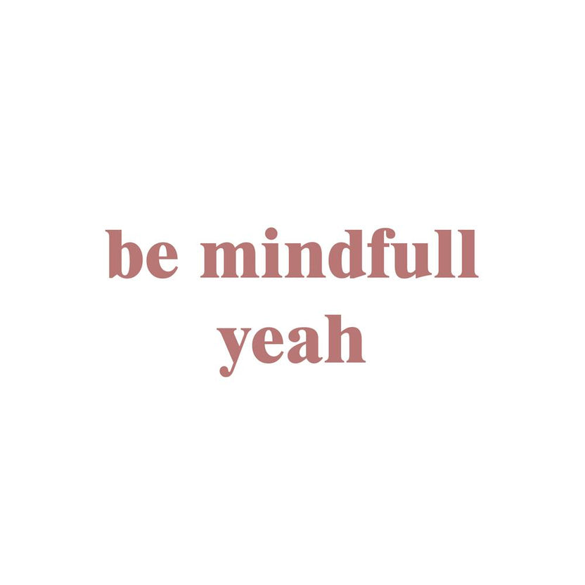 Be Mindful Yeah