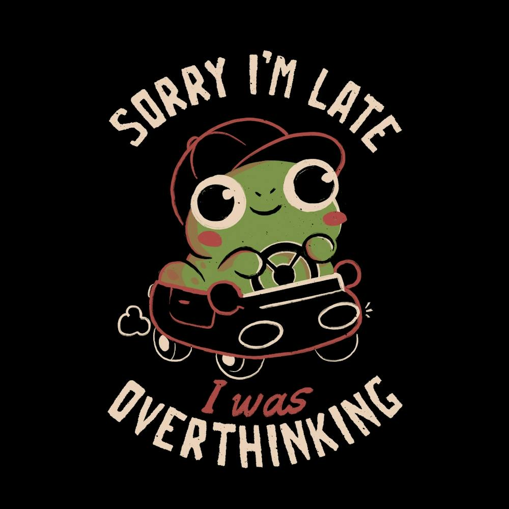 Sorry I’m Late I Was Overthinking - Funny Creepy Cute Sarcasm Overthink Frog Gift