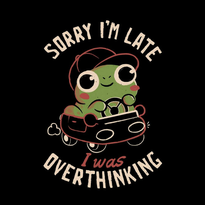 Sorry I’m Late I Was Overthinking - Funny Creepy Cute Sarcasm Overthink Frog Gift