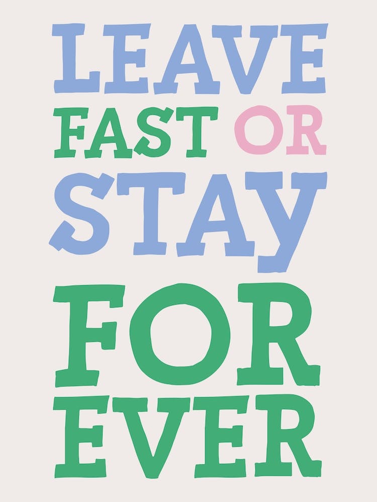 Colourful Typographic Leave Fast Or Stay Forever
