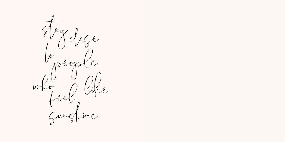Stay Close To People Who Feel Like Sunshine