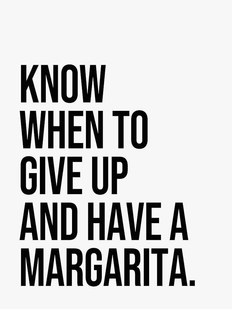Know when to give up and have a margarita funny quote