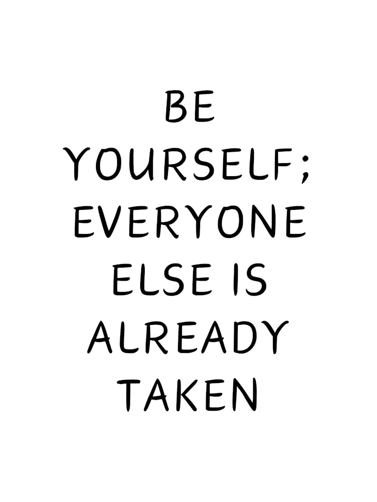 Be Yourself Everyone Else Is Already Taken