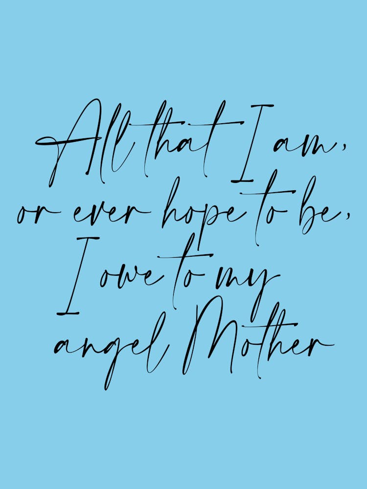 All that I am or Hope to be I owe to my Angel Mother 12