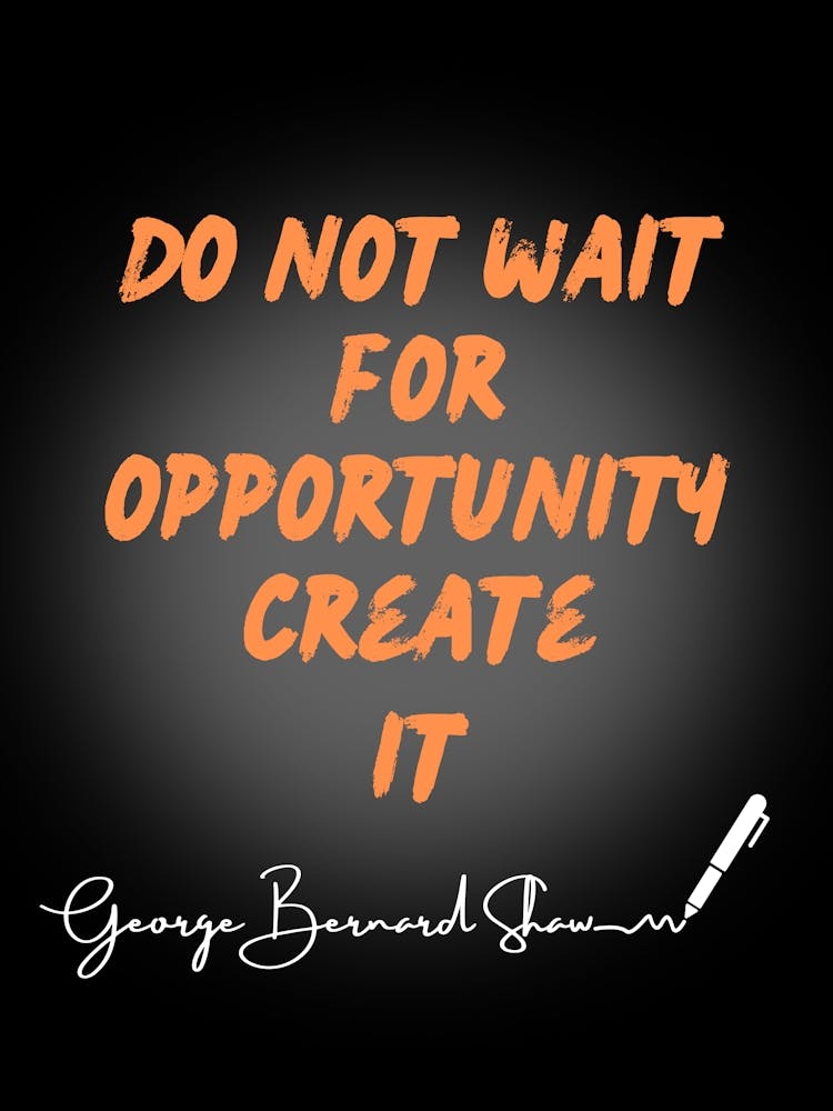 Don'T Wait For Opportunity Create It