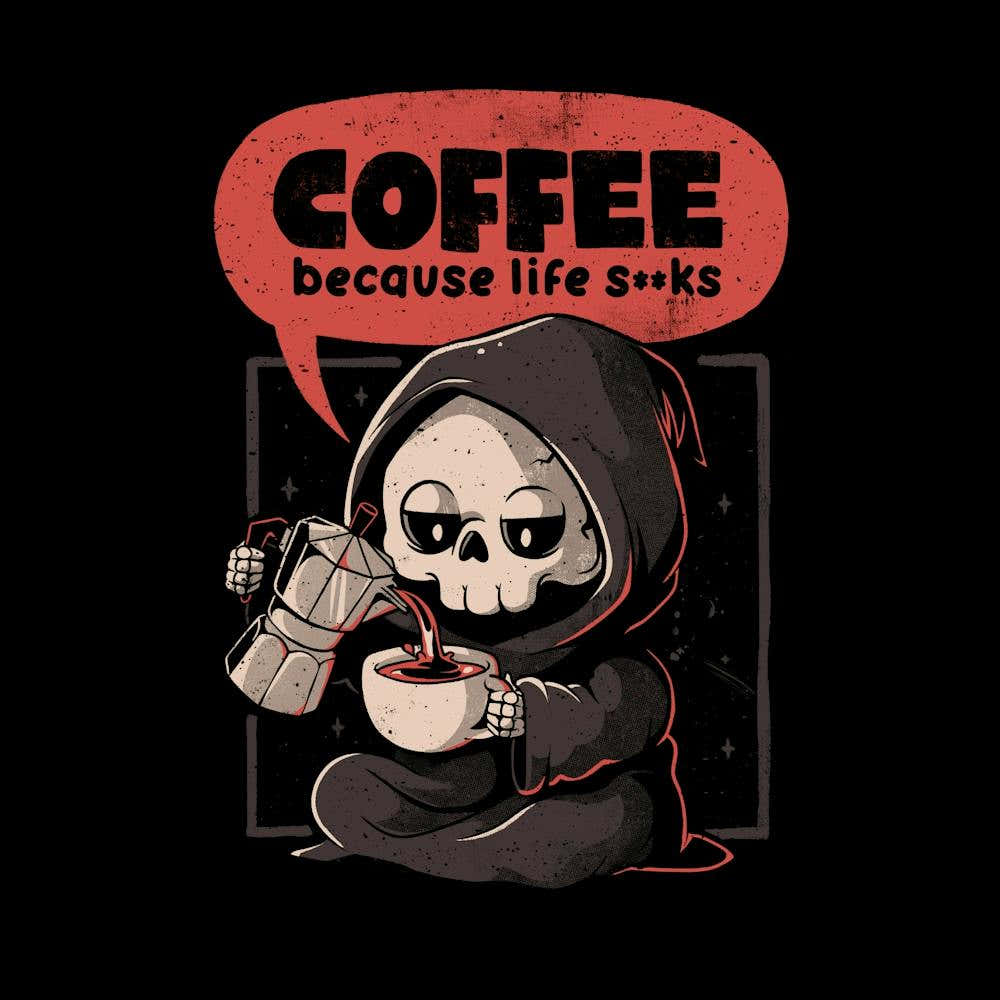 Coffee Because Life - Dark Evil Cute Sarcasm Reaper Death Coffee Gift