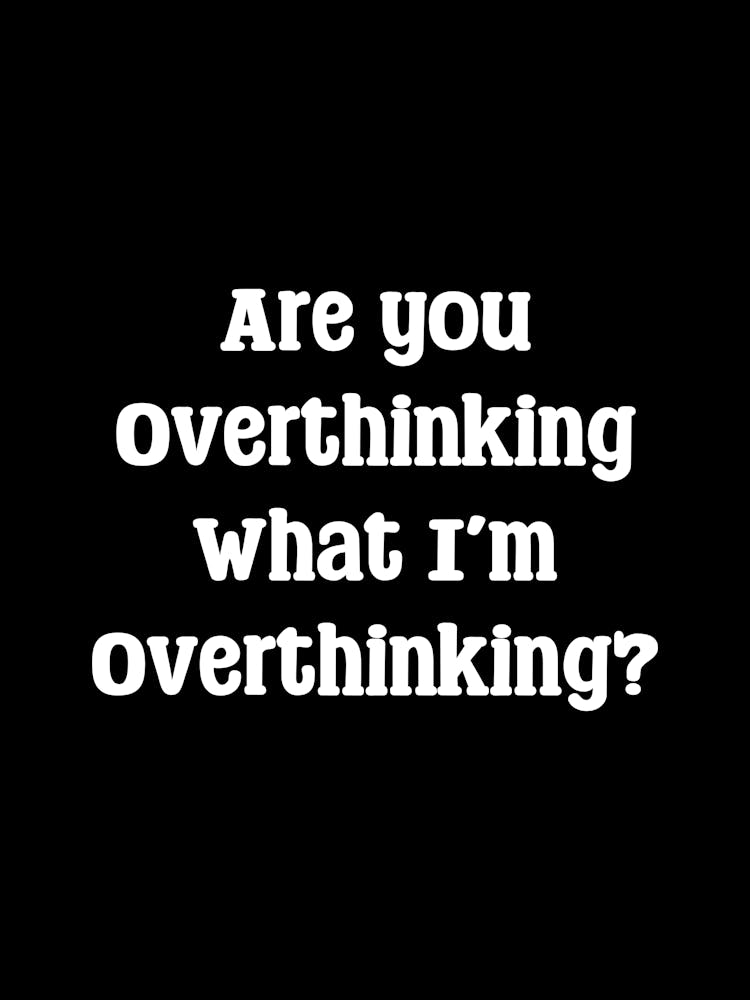 Are you overthinking what i'm overthinking - introvert, introverts, ocd, overthinker, overthinking, overthinking quotes, overthinking quote, anxiety, funny, humor, funny quotes