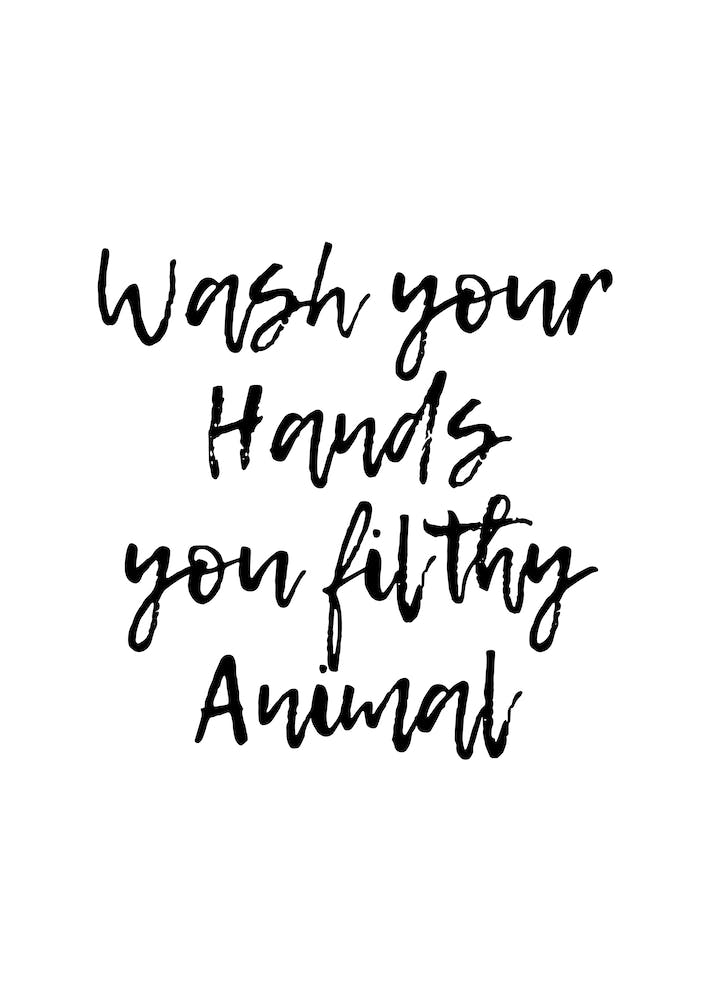 Wash Your Hands Filthy Animal