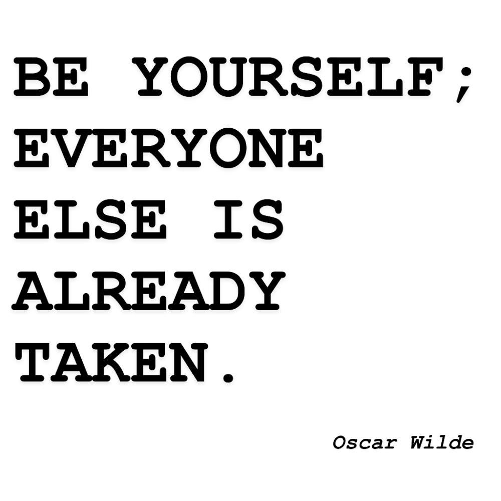 Be Yourself Everyone Else Is Already Taken