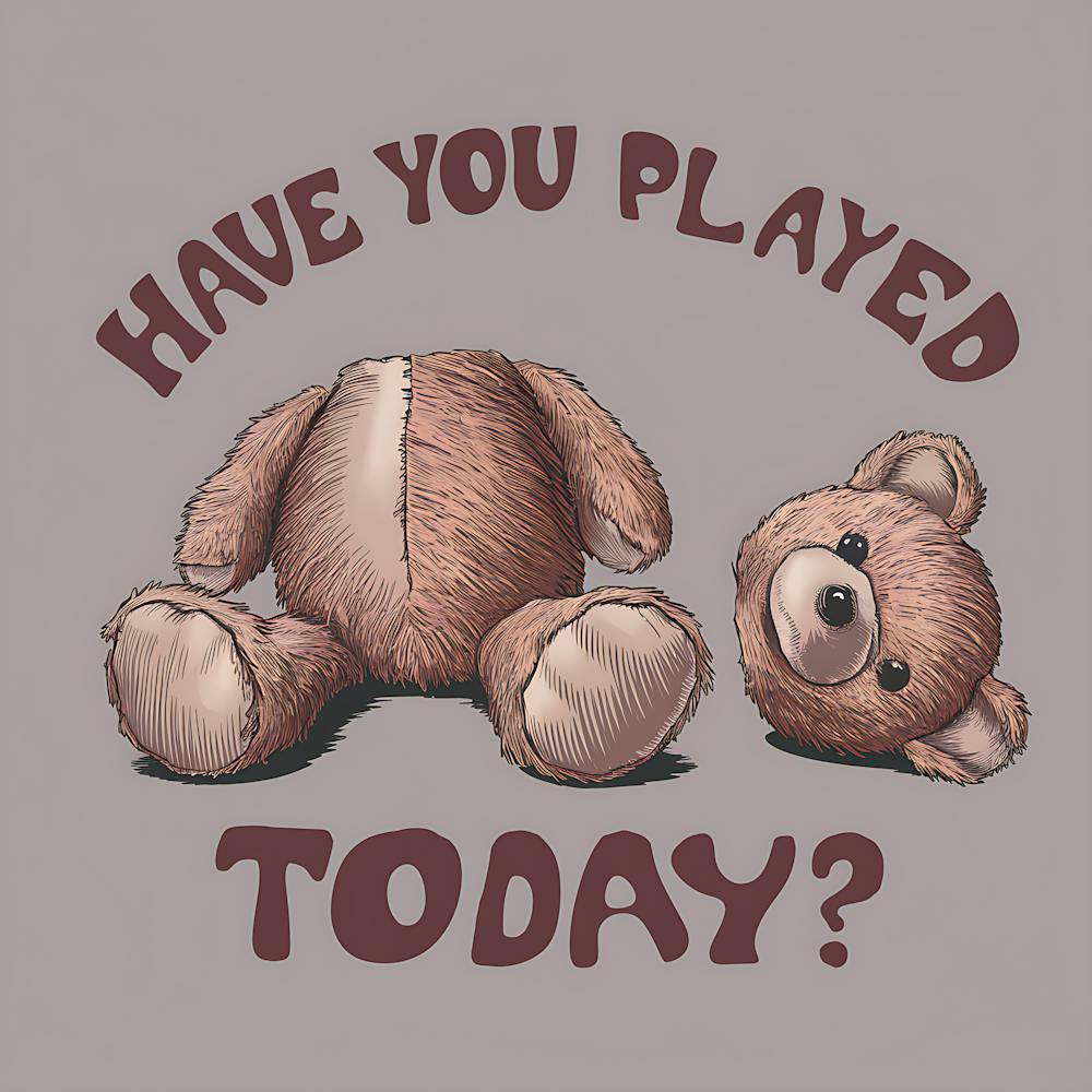 Have You Played Today? Broken Teddy Bear