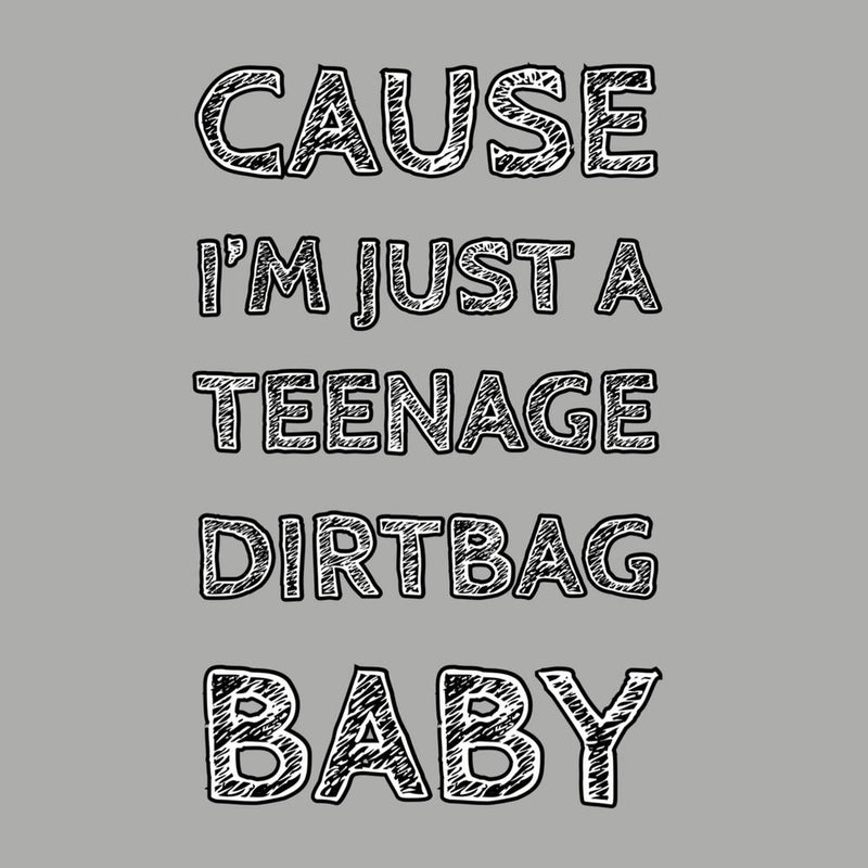 Cause I'M Just A Teenage Dirtbag Baby
