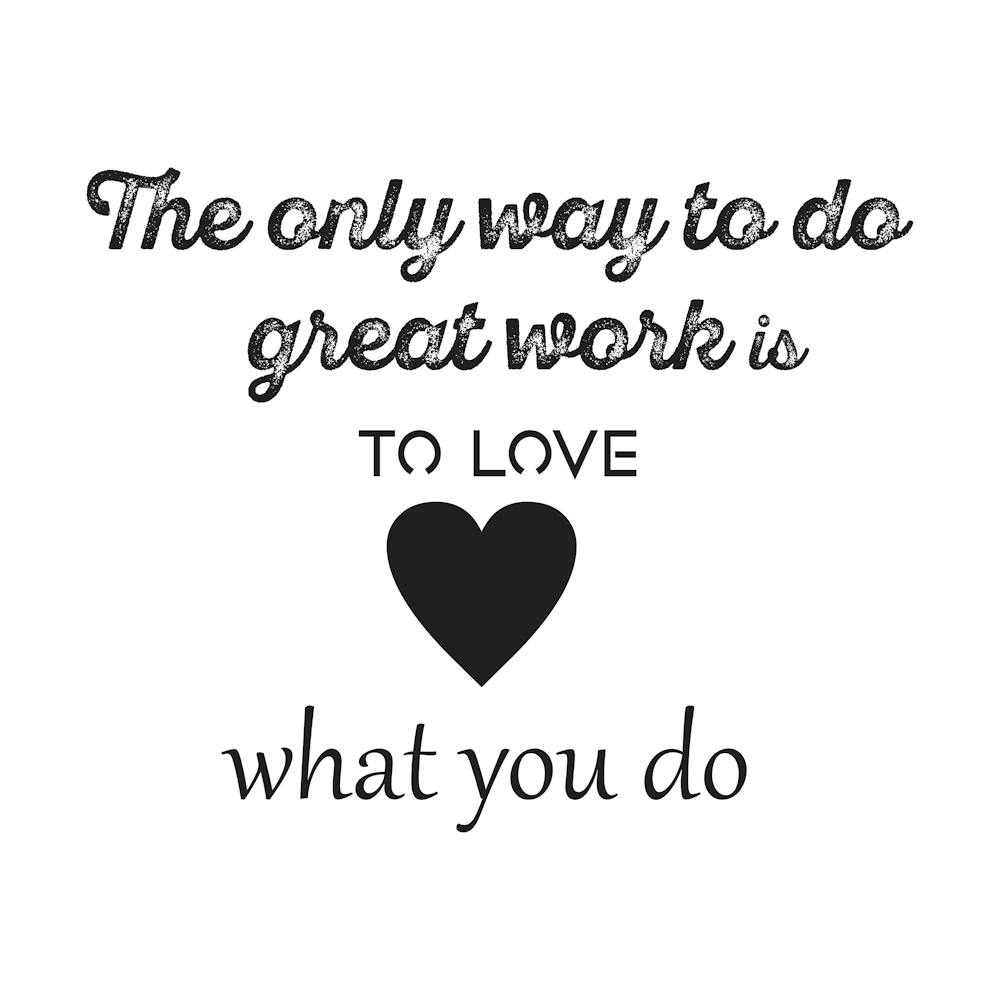 Only Way To Do Great Work Is To Love What You Do
