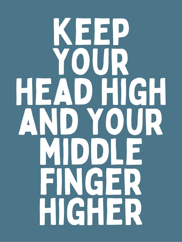 Keep Your Head High And Your Middle Finger Higher |Blue And White