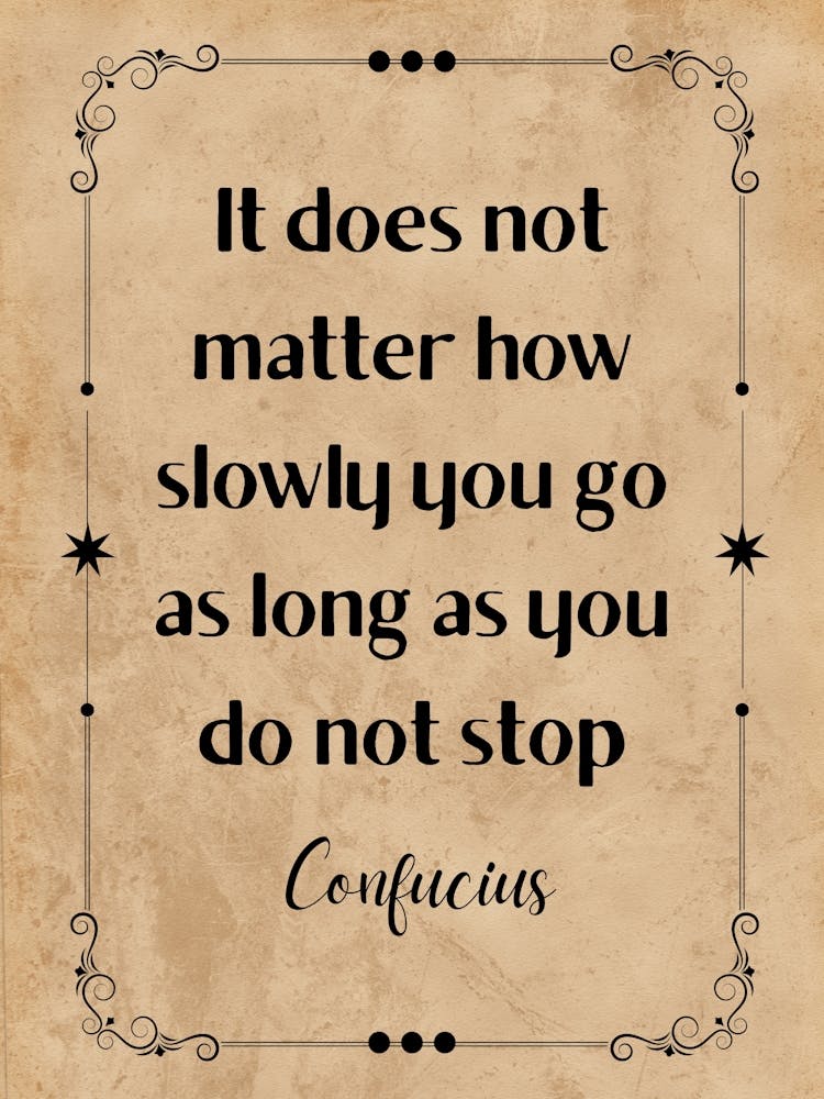 It Does Not Matter How Slowly You Go As Long As You Do Not Stop - Motivational Quotes
