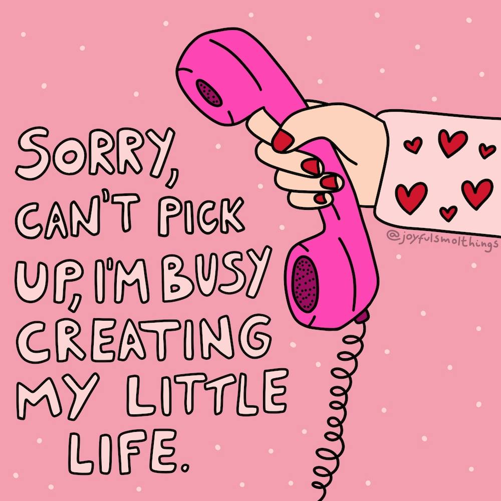 Sorry Can'T Pick Up I'M Busy Creating My Little Life