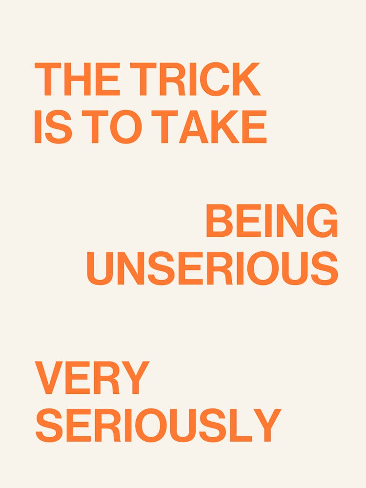 The trick is to take being unserious very seriously quote, saying, phrases, life, wise, words, modern, typography, minimal, quotes, motivating, empowering, inspiring, word