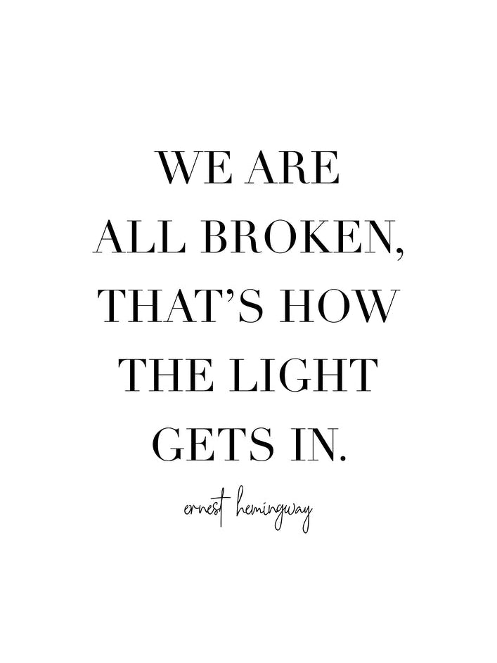 We Are All Broken Thats How The Light Gets In