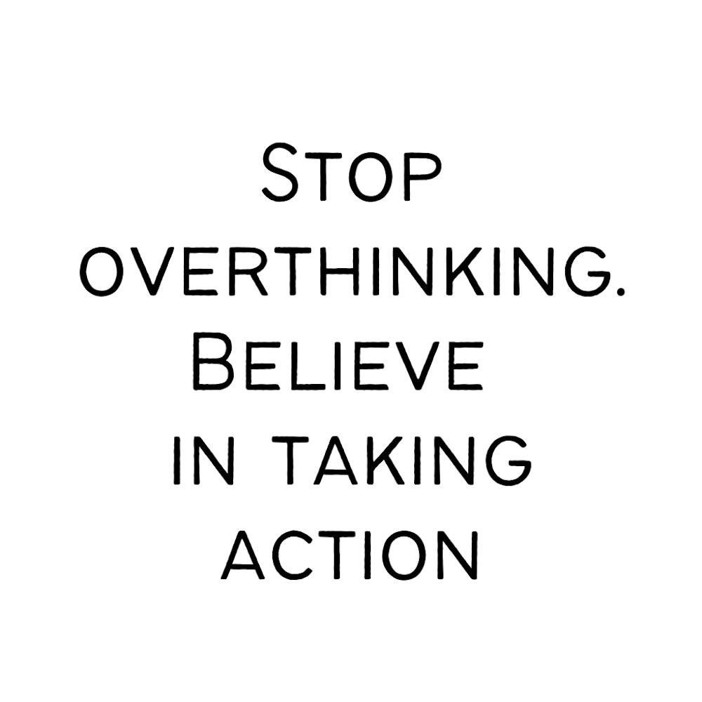 Stop overthinking. Believe in taking actions | Simple Quote with White background