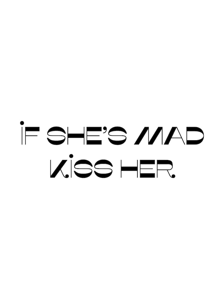 If She Is Mad Kiss Her