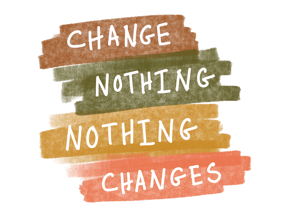 Change Nothing Nothing Changes Quote