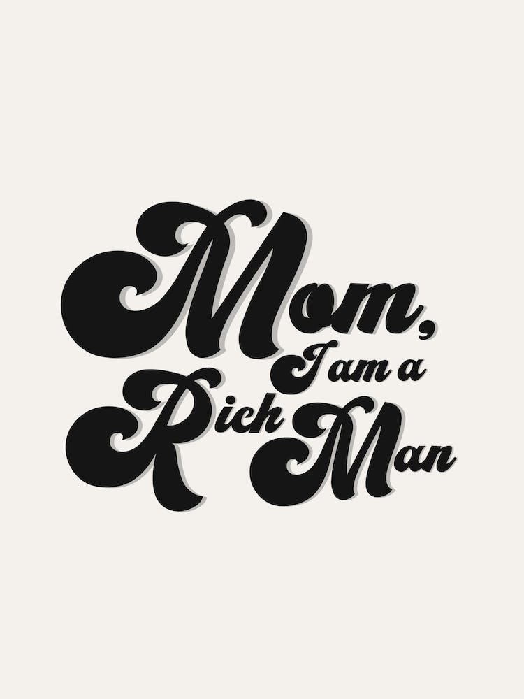 Mom I Am A Rich Man
