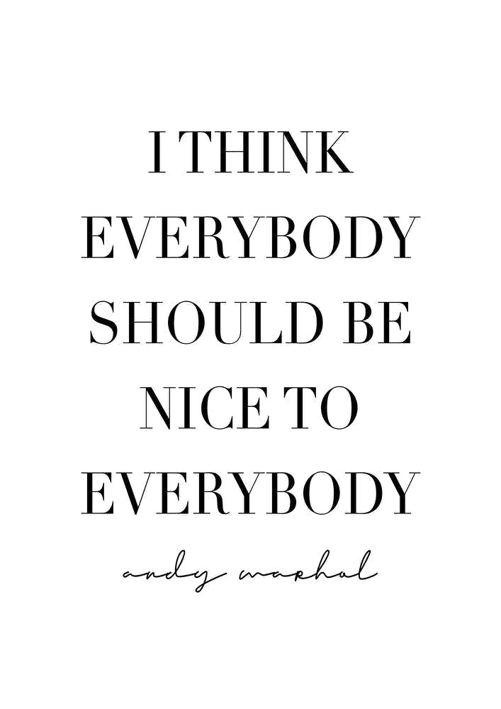I Think Everybody Should Be Nice To Everybody