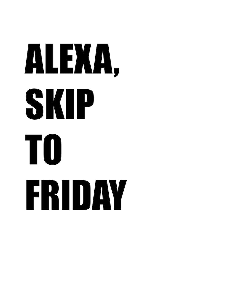 Alexa, Skip To Friday, Funny, Art, Quote, Wall Print