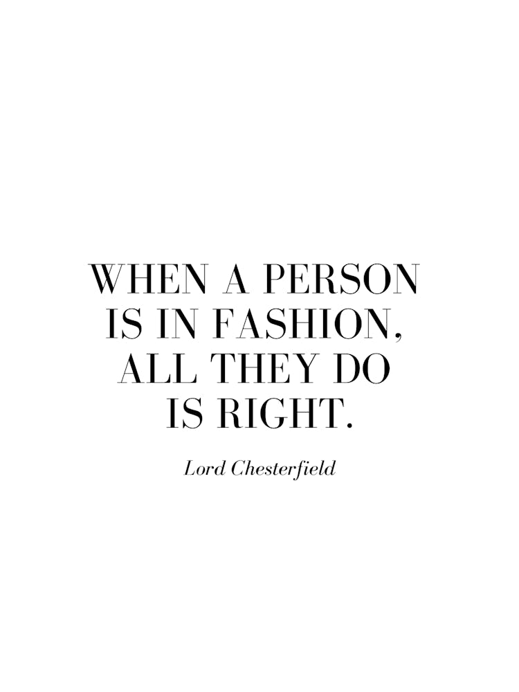 When a person is in fashion, all they do is right.
