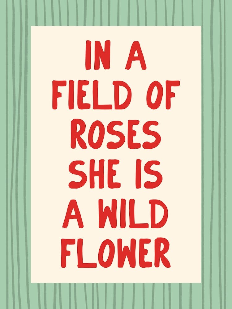 In A Field Of Roses She Is a Wildflower - Green and Red