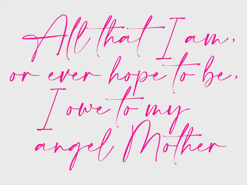 All that I am or Hope to be I owe to my Angel Mother 64