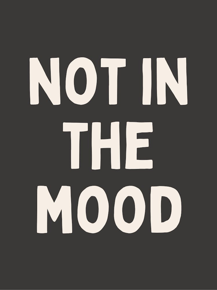 Not In The Mood | Charcoal And Oatmeal