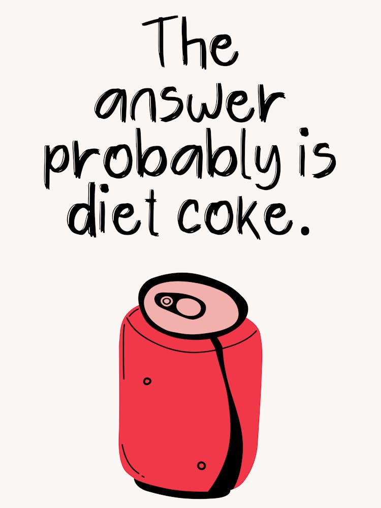 The Answer Probably Is Diet Coke