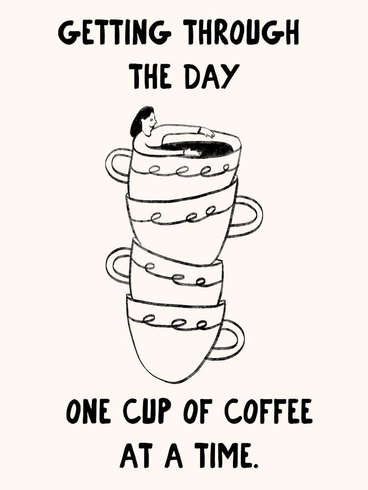 Getting Through The Day One Cup Of Coffee At A Time