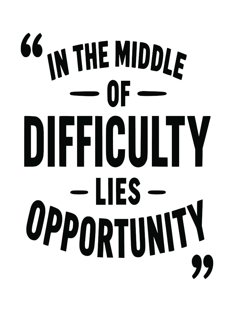 In The Middle Of Difficulty Lies Opportunity 5